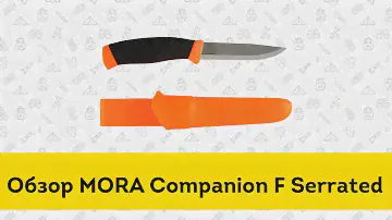 Нож Morakniv Companion F Serrated - обзор